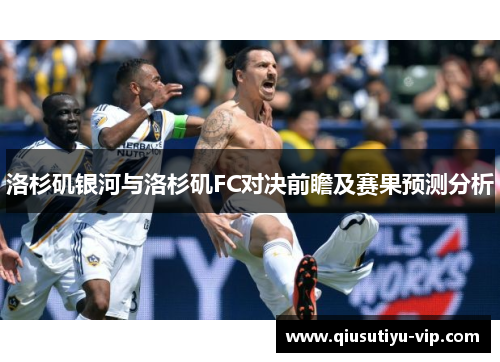 洛杉矶银河与洛杉矶FC对决前瞻及赛果预测分析